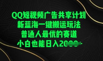 QQ短视频广告共享计划,一键搬运玩法,普通人最优的赛道轻松日入数张-亮剑学堂