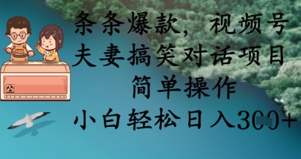 条条爆款,视频号夫妻搞笑对话项目,简单操作,小白轻松日入3张+-亮剑学堂